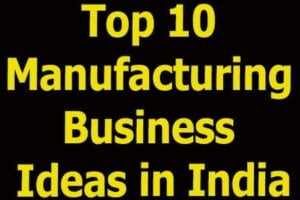 Top 10 Manufacturing Business Ideas in India