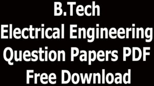 B.Tech Electrical Engineering Question Papers PDF Free Download