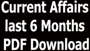 Current Affairs last 6 Months PDF Download