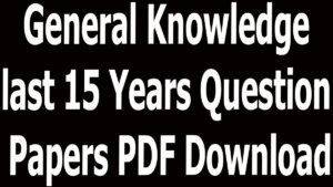 General Knowledge last 15 Years Question Papers PDF Download