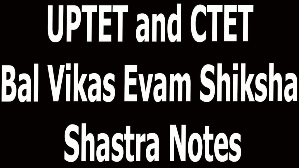 UPTET and CTET Bal Vikas Evam Shiksha Shastra Notes